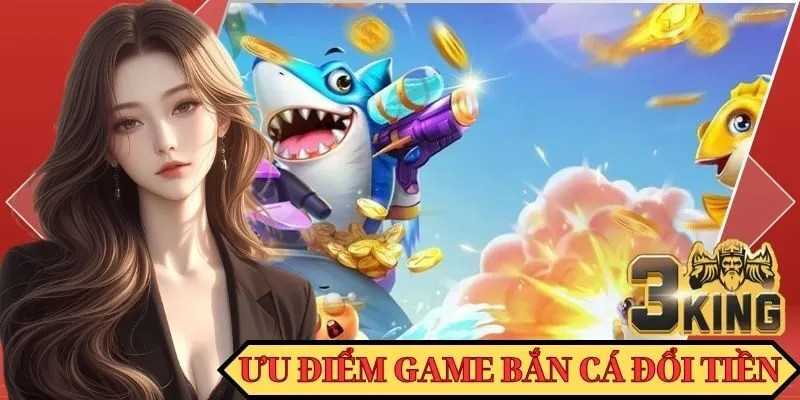 Một số ưu điểm của game săn cá đổi tiền