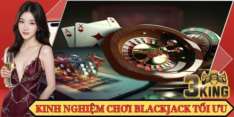 Những cách chơi Blackjack giúp bạn tối ưu hóa cơ hội của mình