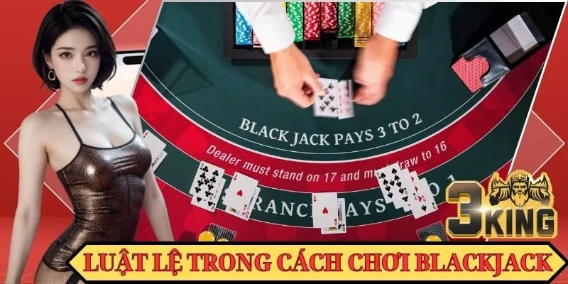 Luật lệ cần tìm hiểu trong cách chơi Blackjack
